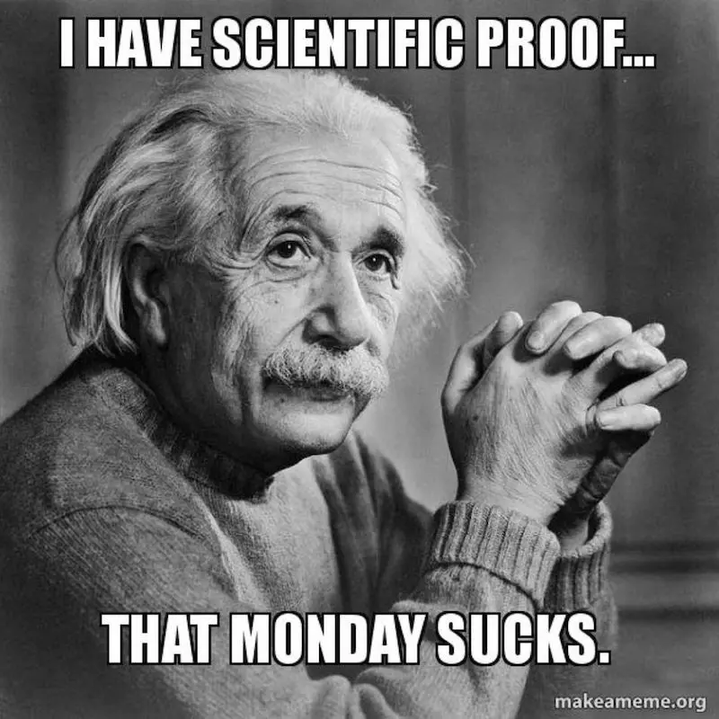 Minulla on tieteellistä näyttä siitä että maanantait on syvältä